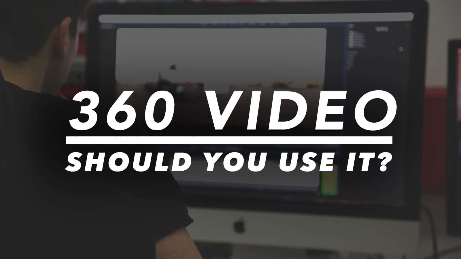 what is 360 video and should you use it