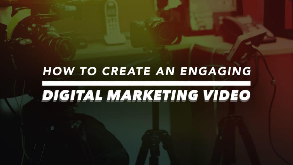 how to create an engaging digital marketing video for your company